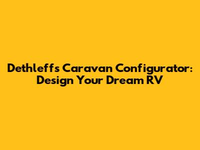 Dethleffs Caravan Configurator: Design Your Dream RV