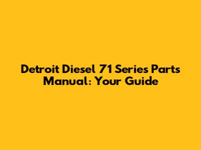 Detroit Diesel 71 Series Parts Manual: Your Guide