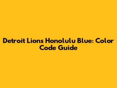 Detroit Lions Honolulu Blue: Color Code Guide