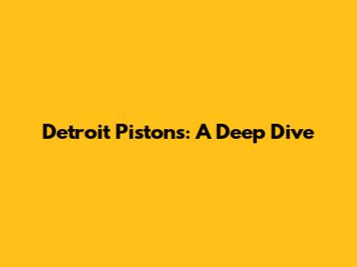Detroit Pistons: A Deep Dive