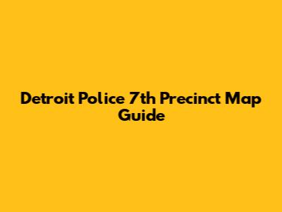 Detroit Police 7th Precinct Map Guide