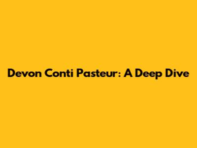 Devon Conti Pasteur: A Deep Dive