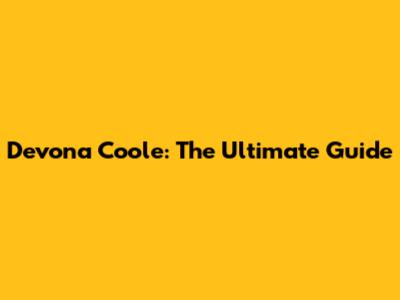Devona Coole: The Ultimate Guide
