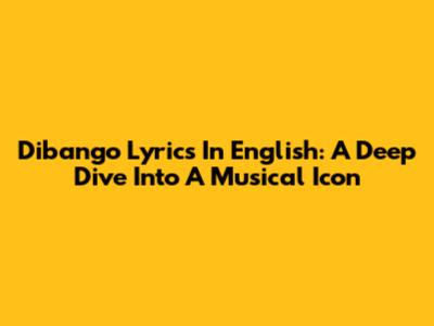 Dibango Lyrics In English: A Deep Dive Into A Musical Icon