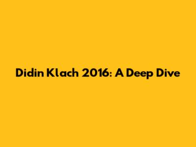 Didin Klach 2016: A Deep Dive