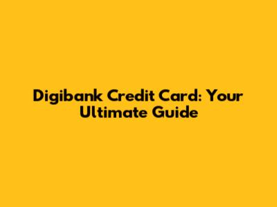 Digibank Credit Card: Your Ultimate Guide