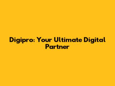 Digipro: Your Ultimate Digital Partner