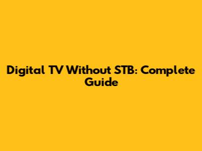 Digital TV Without STB: Complete Guide