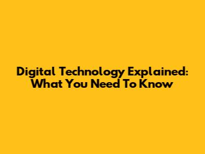 Digital Technology Explained: What You Need To Know