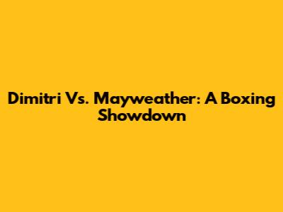 Dimitri Vs. Mayweather: A Boxing Showdown