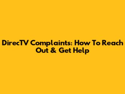 DirecTV Complaints: How To Reach Out & Get Help