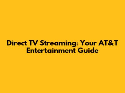 Direct TV Streaming: Your AT&T Entertainment Guide
