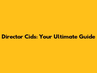 Director Cids: Your Ultimate Guide