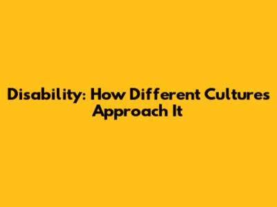 Disability: How Different Cultures Approach It