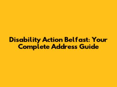 Disability Action Belfast: Your Complete Address Guide