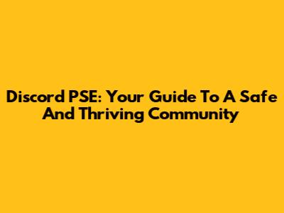 Discord PSE: Your Guide To A Safe And Thriving Community