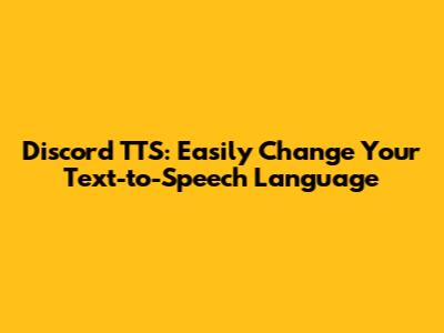 Discord TTS: Easily Change Your Text-to-Speech Language