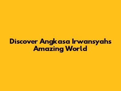 Discover Angkasa Irwansyah's Amazing World