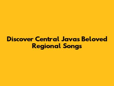 Discover Central Java's Beloved Regional Songs