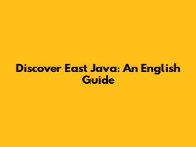 Discover East Java: An English Guide