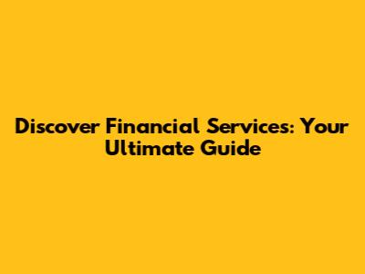 Discover Financial Services: Your Ultimate Guide