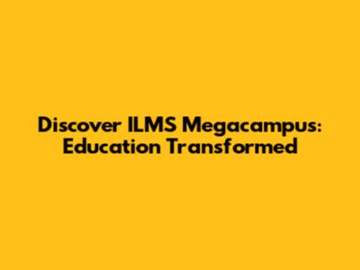 Discover ILMS Megacampus: Education Transformed
