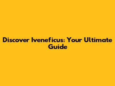 Discover Iveneficus: Your Ultimate Guide