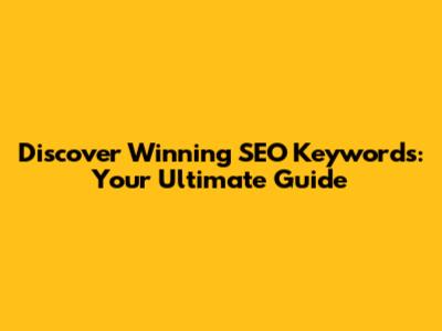Discover Winning SEO Keywords: Your Ultimate Guide