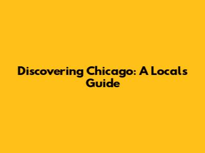 Discovering Chicago: A Local's Guide