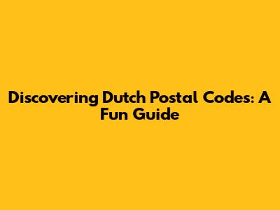 Discovering Dutch Postal Codes: A Fun Guide