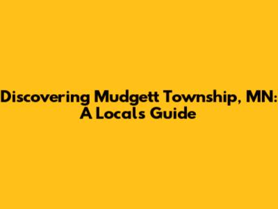 Discovering Mudgett Township, MN: A Local's Guide