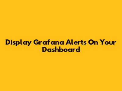 Display Grafana Alerts On Your Dashboard