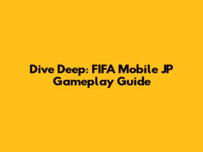 Dive Deep: FIFA Mobile JP Gameplay Guide