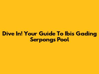 Dive In! Your Guide To Ibis Gading Serpong's Pool