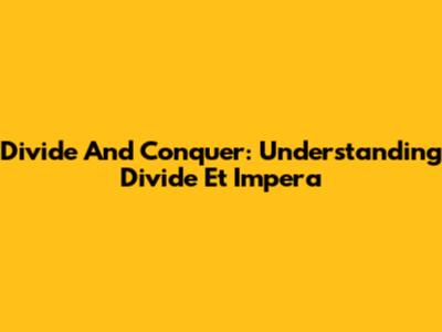 Divide And Conquer: Understanding 'Divide Et Impera'