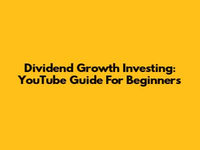Dividend Growth Investing: YouTube Guide For Beginners
