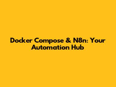 Docker Compose & N8n: Your Automation Hub