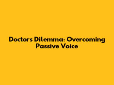 Doctor's Dilemma: Overcoming Passive Voice