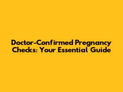 Doctor-Confirmed Pregnancy Checks: Your Essential Guide