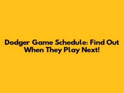 Dodger Game Schedule: Find Out When They Play Next!