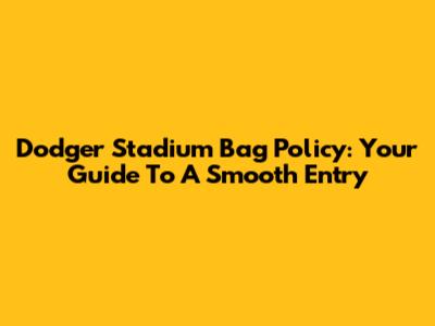 Dodger Stadium Bag Policy: Your Guide To A Smooth Entry
