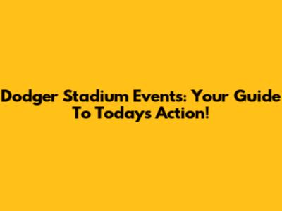 Dodger Stadium Events: Your Guide To Today's Action!
