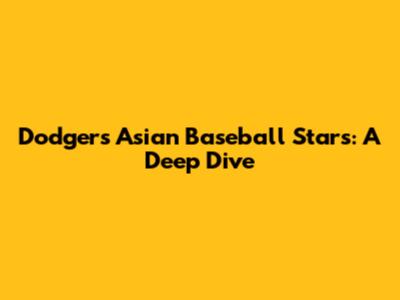 Dodgers' Asian Baseball Stars: A Deep Dive