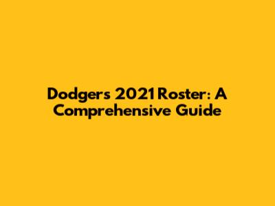 Dodgers 2021 Roster: A Comprehensive Guide