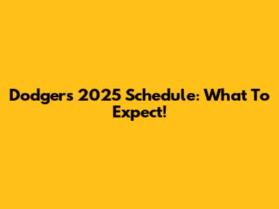 Dodgers 2025 Schedule: What To Expect!