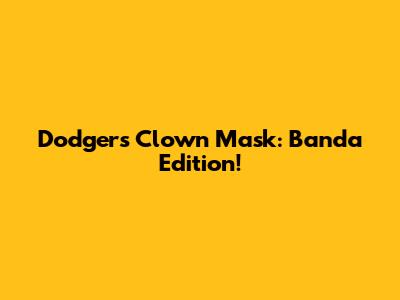 Dodgers Clown Mask: Banda Edition!