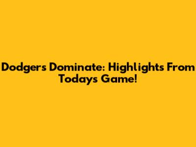 Dodgers Dominate: Highlights From Today's Game!