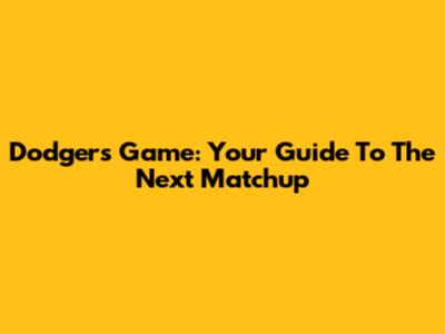 Dodgers Game: Your Guide To The Next Matchup