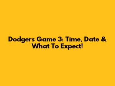 Dodgers Game 3: Time, Date & What To Expect!