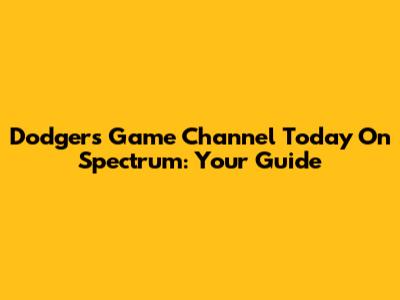 Dodgers Game Channel Today On Spectrum: Your Guide